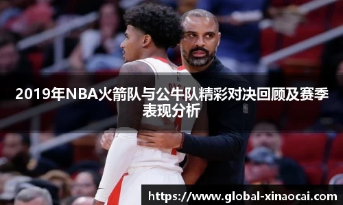 2019年NBA火箭队与公牛队精彩对决回顾及赛季表现分析