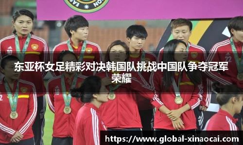 东亚杯女足精彩对决韩国队挑战中国队争夺冠军荣耀
