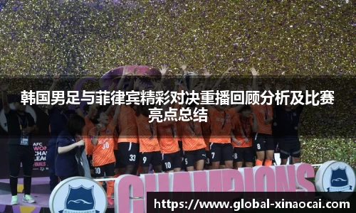 韩国男足与菲律宾精彩对决重播回顾分析及比赛亮点总结