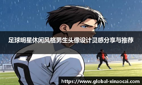 足球明星休闲风格男生头像设计灵感分享与推荐