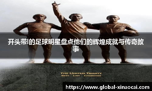 开头带l的足球明星盘点他们的辉煌成就与传奇故事